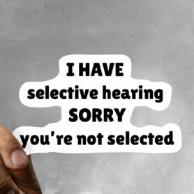 I have selective hearing, sorry you are not selected